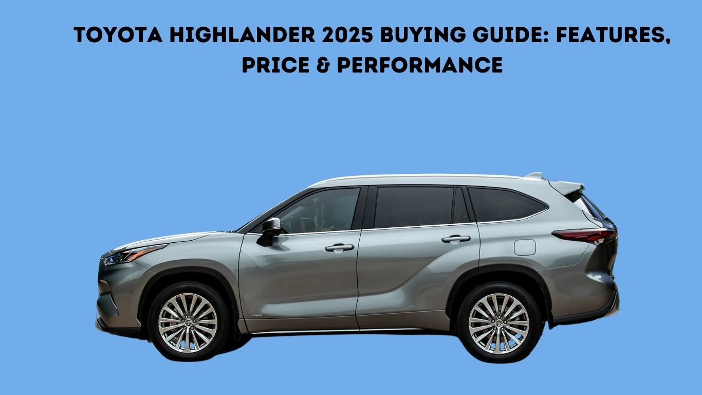 Toyota Highlander 2025 Buying Guide: Features, Price & Performance